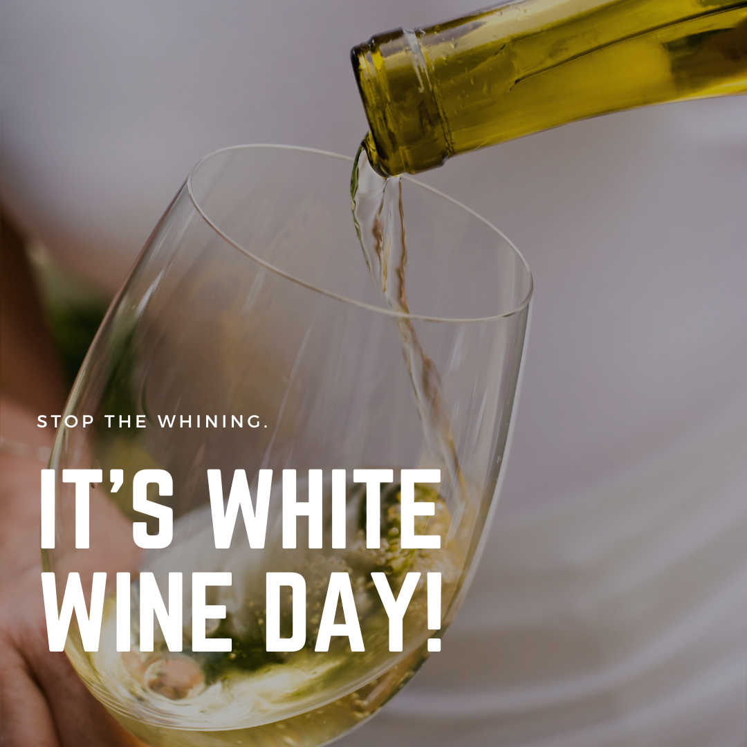 Background is a white wine being poured into a bottle with text overlayed saying "Stop the whining. It's White Wine Day!"